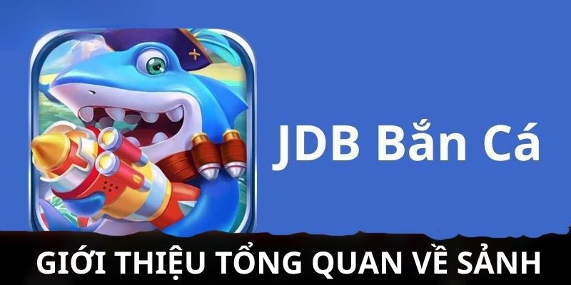 Giới thiệu tổng quan về sảnh game jdb bắn cá 